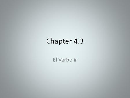 Chapter 4.3 El Verbo ir. El verbo “ir” (to go) Yo voy (I go)Nosotros/as vamos (we go) Tú vas (you informal go) Vosotros vais (you all informal go*Spain)