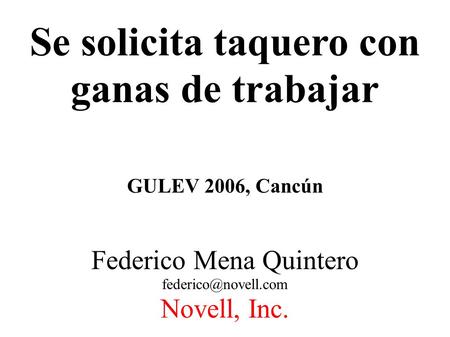 Se solicita taquero con ganas de trabajar GULEV 2006, Cancún Federico Mena Quintero Novell, Inc.