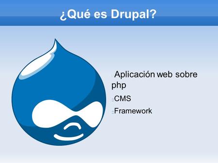 ¿Qué es Drupal? Aplicación web sobre php CMS Framework.