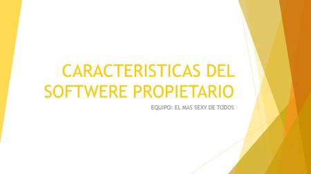 CARACTERISTICAS DEL SOFTWERE PROPIETARIO EQUIPO: EL MAS SEXY DE TODOS.