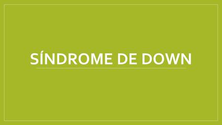 SÍNDROME DE DOWN. También llamado trisomía 21 Causa mas frecuente de retraso mental identificable de origen genético. Se trata de una anomalía cromosómica.