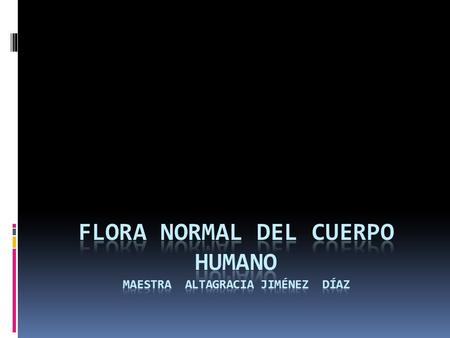 Flora Normal del Cuerpo Humano Maestra Altagracia Jiménez Díaz