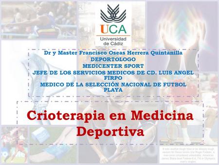 Crioterapia en Medicina Deportiva Dr y Master Francisco Oseas Herrera Quintanilla DEPORTOLOGO MEDICENTER SPORT JEFE DE LOS SERVICIOS MEDICOS DE CD. LUIS.