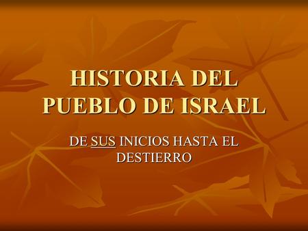 HISTORIA DEL PUEBLO DE ISRAEL DE S S S S S UUUU SSSS INICIOS HASTA EL DESTIERRO.