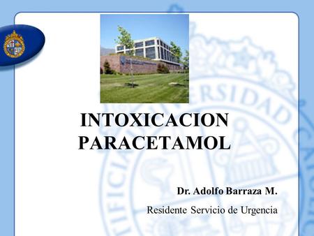 INTOXICACION PARACETAMOL Dr. Adolfo Barraza M. Residente Servicio de Urgencia.