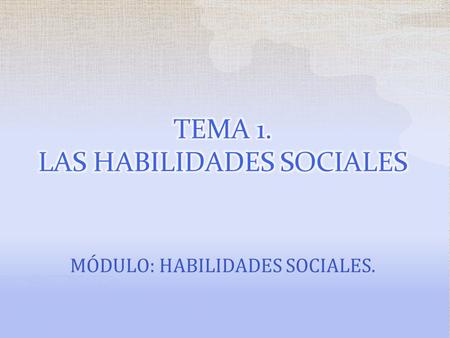 MÓDULO: HABILIDADES SOCIALES.. 1. INTRODUCCIÓN. 2. EL PROCESO DE SOCIALIZACIÓN. 3. LA COMPETENCIA SOCIAL. 4. LA HABILIDAD SOCIAL. 5. LA INTELIGENCIA EMOCIONAL.
