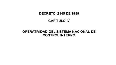 DECRETO 2145 DE 1999 CAPÍTULO IV OPERATIVIDAD DEL SISTEMA NACIONAL DE CONTROL INTERNO.