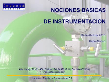 NOCIONES BASICAS DE INSTRUMENTACION 26 de Abril de 2013 Kepa Alonso Ingeniería, Estudios y Construcciones S.A. Alda, Urquijo, 28 - 6º | 48010 Bilbao |