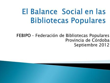 FEBIPO – Federación de Bibliotecas Populares Provincia de Córdoba Septiembre 2012.