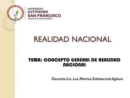 REALIDAD NACIONAL Docente: Lic. Luz Marina Zubizarreta Agüero TEMA: CONCEPTO GENERAL DE REALIDAD NACIONAL.