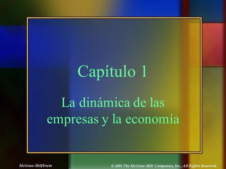 McGraw-Hill/Irwin © 2003 The McGraw-Hill Companies, Inc., All Rights Reserved. Capítulo 1 La dinámica de las empresas y la economía.