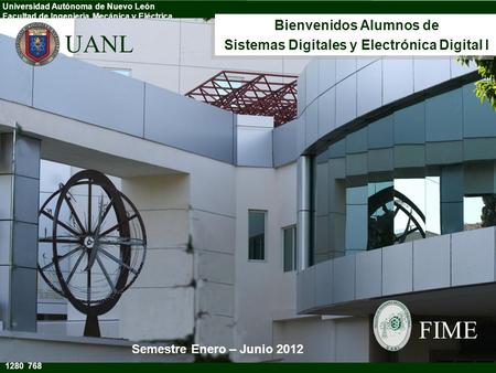 Universidad Autónoma de Nuevo León Facultad de Ingeniería Mecánica y Eléctrica Bienvenidos Alumnos de Sistemas Digitales y Electrónica Digital I Bienvenidos.