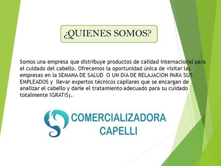 ¿QUIENES SOMOS? Somos una empresa que distribuye productos de calidad internacional para el cuidado del cabello. Ofrecemos la oportunidad única de visitar.