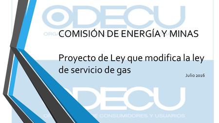 COMISIÓN DE ENERGÍA Y MINAS Proyecto de Ley que modifica la ley de servicio de gas Julio 2016.