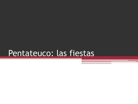 Pentateuco: las fiestas. El Pentateuco presenta 4 calendarios de fiestas religiosas (atribuidos a 4tradiciones): Calendarios Ex. 23,10-19 (E)Ex. 34,18-26.