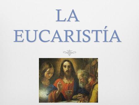 LA EUCARISTÍA. Signo sensibleSigno sensible u Pan de harina de trigo, que en el rito latino debe ser pan ácimo (sin levadura). u Y el vino de uva, al.