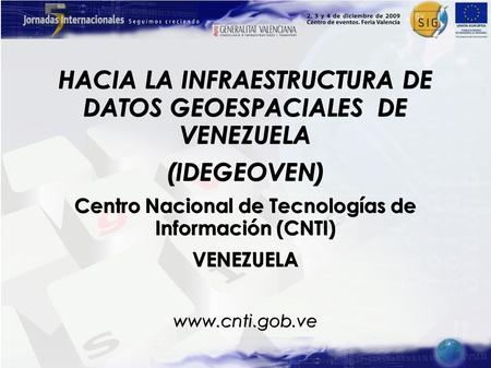 HACIA LA INFRAESTRUCTURA DE DATOS GEOESPACIALES DE VENEZUELA (IDEGEOVEN) Centro Nacional de Tecnologías de Información (CNTI) VENEZUELAwww.cnti.gob.ve.