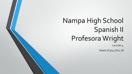 Nampa High School Spanish II Profesora Wright Lección 4 Week of 9/14 thru 18.