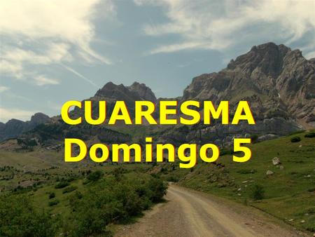 CUARESMA Domingo 5 CUARESMA Domingo 5 El Señor ha estado grande con nosotros y estamos alegres. El Señor ha estado grande con nosotros y estamos alegres.
