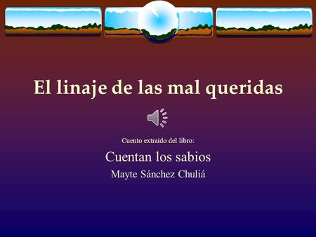 El linaje de las mal queridas Cuento extraído del libro: Cuentan los sabios Mayte Sánchez Chuliá.
