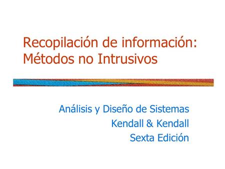 Recopilación de información: Métodos no Intrusivos Análisis y Diseño de Sistemas Kendall & Kendall Sexta Edición.