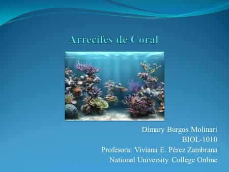 Dimary Burgos Molinari BIOL-1010 Profesora: Viviana E. Pérez Zambrana National University College Online.