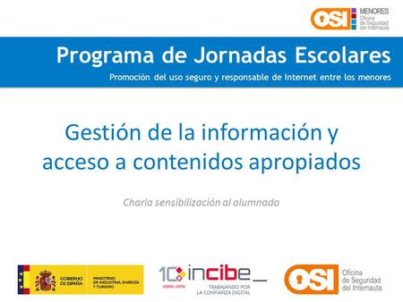 Programa de Jornadas Escolares Promoción del uso seguro y responsable de Internet entre los menores Charla sensibilización al alumnado Gestión de la información.