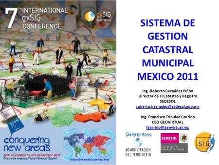 SISTEMA DE GESTION CATASTRAL MUNICIPAL MEXICO 2011 Ing. Roberto Bernádez Piñón Director de TI Catastro y Registro SEDESOL