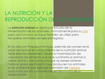 LA NUTRICIÓN Y LA REPRODUCCIÓN DE LOS ANIMALES. La nutrición animal se dedica al estudio de la alimentación de los animales. Normalmente para su cría para.