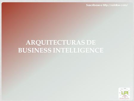 ARQUITECTURAS DE BUSINESS INTELLIGENCE Suscribase a