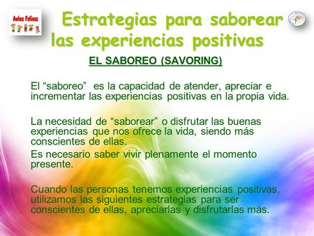 Estrategias para saborear las experiencias positivas Estrategias para saborear las experiencias positivas EL SABOREO (SAVORING) El “saboreo” es la capacidad.
