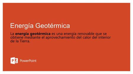 Energía Geotérmica La energía geotérmica es una energía renovable que se obtiene mediante el aprovechamiento del calor del interior de la Tierra.