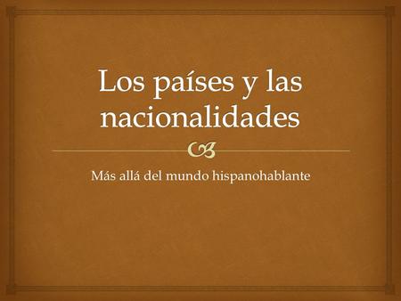 Más allá del mundo hispanohablante.  ¿Recuerdas? 1.España 2.Venezuela 3.Cuba 4.Puerto Rico 5.Costa Rica 6.Guatemala 7.Honduras 8.Panamá 9.La República.