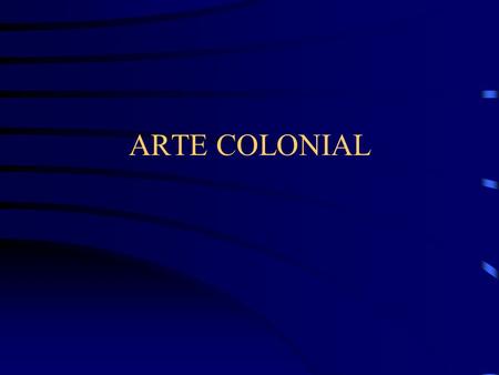 ARTE COLONIAL PINTURA CARACTERISTICAS: INFLUENCIA TEMAS RETRATO MEZCLA DE ESTILOS POR ENCARGO MATERIALES.