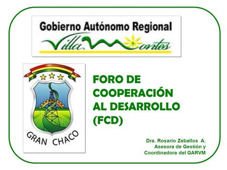 Dra. Rosario Zeballos A. Asesora de Gestión y Coordinadora del GARVM FORO DE COOPERACIÓN AL DESARROLLO (FCD)
