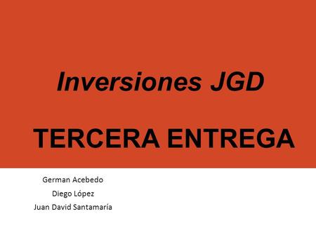 Inversiones JGD TERCERA ENTREGA German Acebedo Diego López Juan David Santamaría.