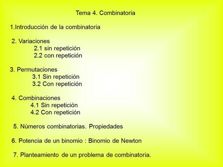 Tema 4. Combinatoria 1.Introducción de la combinatoria 2. Variaciones 2.1 sin repetición 2.2 con repetición 3. Permutaciones 3.1 Sin repetición 3.2 Con.
