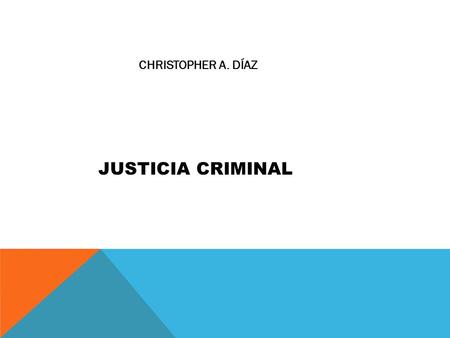 JUSTICIA CRIMINAL CHRISTOPHER A. DÍAZ. ÍNDICE Policia de PR Departamento de Justicia Tribunales Departamentos de correción y rehabilitacion Tribunal supremo.
