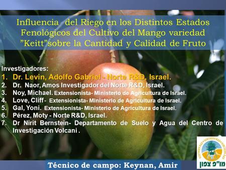 Influencia del Riego en los Distintos Estados Fenológicos del Cultivo del Mango variedad ”Keitt”sobre la Cantidad y Calidad de Fruto Investigadores: 1.Dr.