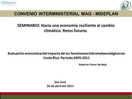 Evaluación económica del impacto de los fenómenos hidrometeorológicos en Costa Rica. Período 2005-2011 Roberto Flores Verdejo SEMINARIO: Hacia una economía.