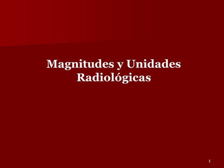 1 Magnitudes y Unidades Radiológicas. 2 Las radiaciones nucleares, además de diferenciarse por su constitución, también lo hacen por las interacciones.
