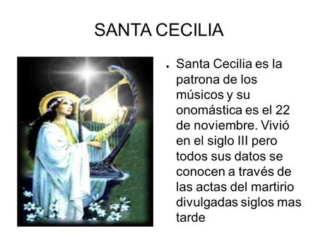 SANTA CECILIA ● Santa Cecilia es la patrona de los músicos y su onomástica es el 22 de noviembre. Vivió en el siglo III pero todos sus datos se conocen.
