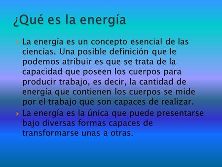  La energía es un concepto esencial de las ciencias. Una posible definición que le podemos atribuir es que se trata de la capacidad que poseen los cuerpos.