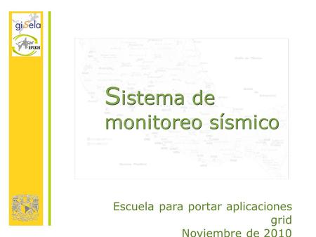 S istema de monitoreo sísmico Escuela para portar aplicaciones grid Noviembre de 2010.