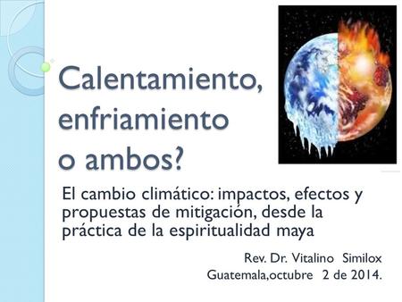 Calentamiento, enfriamiento o ambos? El cambio climático: impactos, efectos y propuestas de mitigación, desde la práctica de la espiritualidad maya Rev.