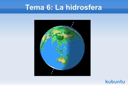 Tema 6: La hidrosfera. El agua de la hidrosfera La hidrosfera es el conjunto de aguas que forman nuestro planeta. El agua es la sustancia más abundante.
