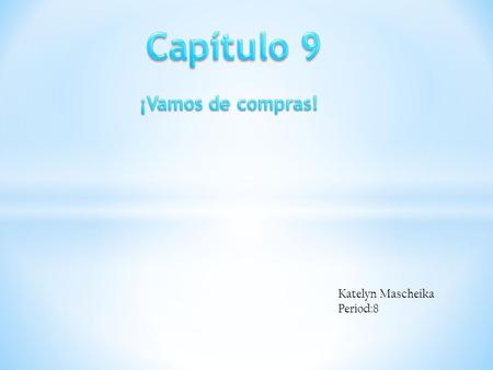 Katelyn Mascheika Period:8. Que hablará sobre la compra de ropa y comida. Usted verá un mayor número. Aprenderás el verbo saber y conocer.