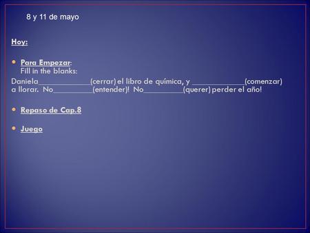 Hoy: Para Empezar: Fill in the blanks: Daniela____________(cerrar) el libro de química, y ____________(comenzar) a llorar. No_________(entender)! No_________(querer)