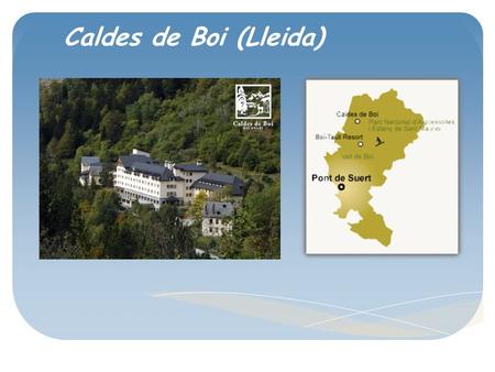 Caldes de Boi (Lleida). ● Localidad: Barruera (Lleida) ● Tipo: Balneario ● Descripción: La estación termal de Caldes de Boi se encuentra en pleno valle.