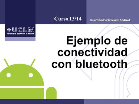 Desarrollo de aplicaciones Android Curso 13/14 Ejemplo de conectividad con bluetooth.